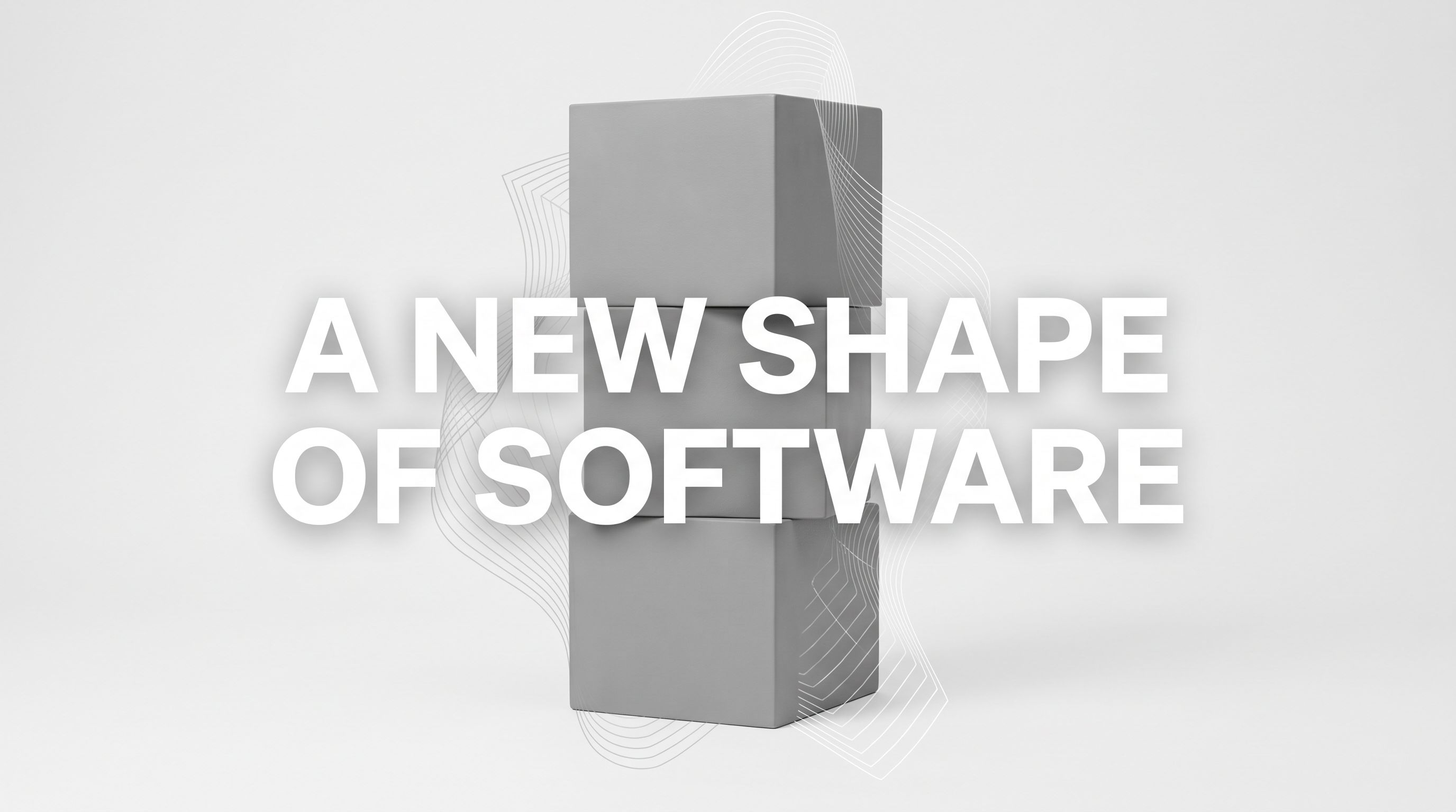 A New Shape of Software Is Arriving and It Has Three Parts.