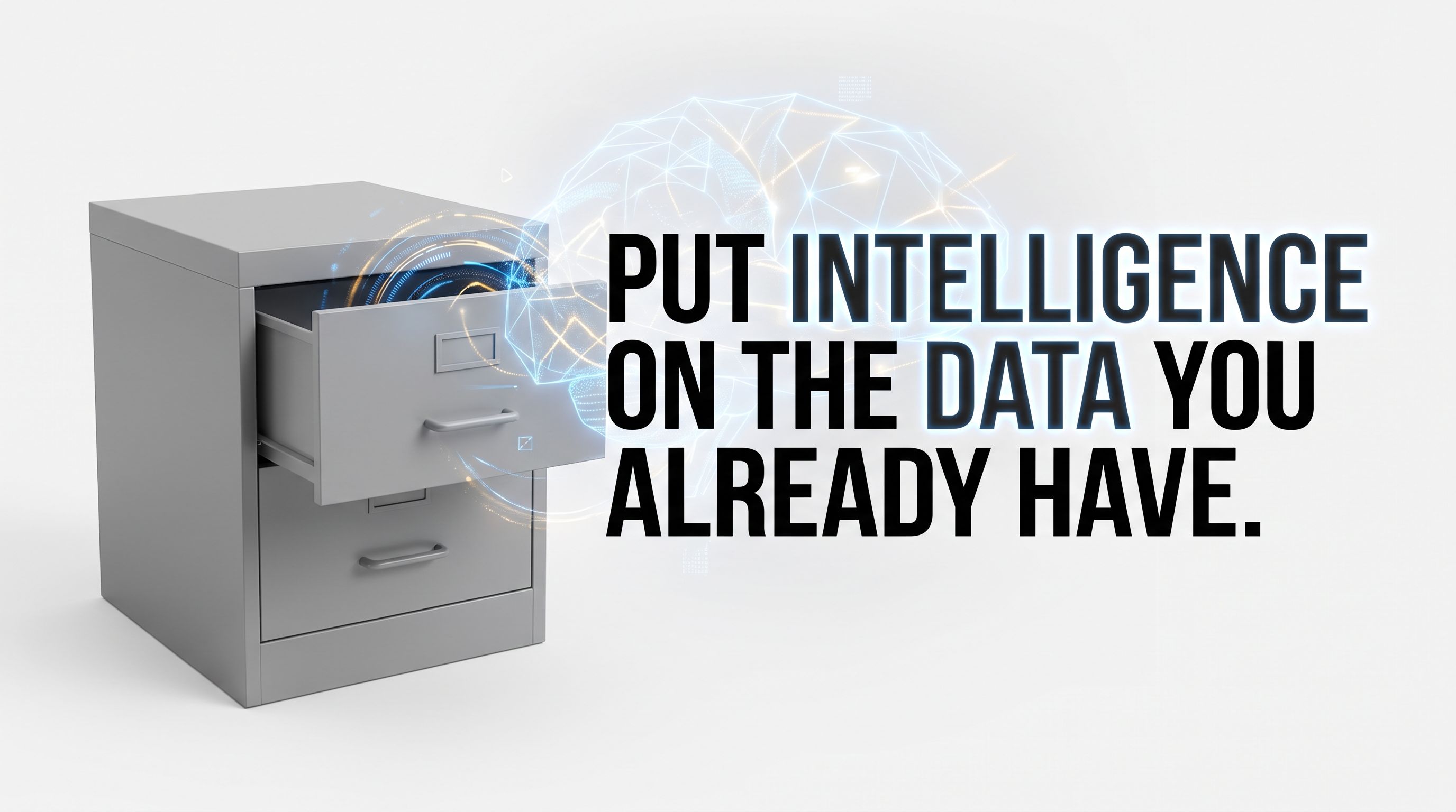 Put the Intelligence on the Data You Already Have.