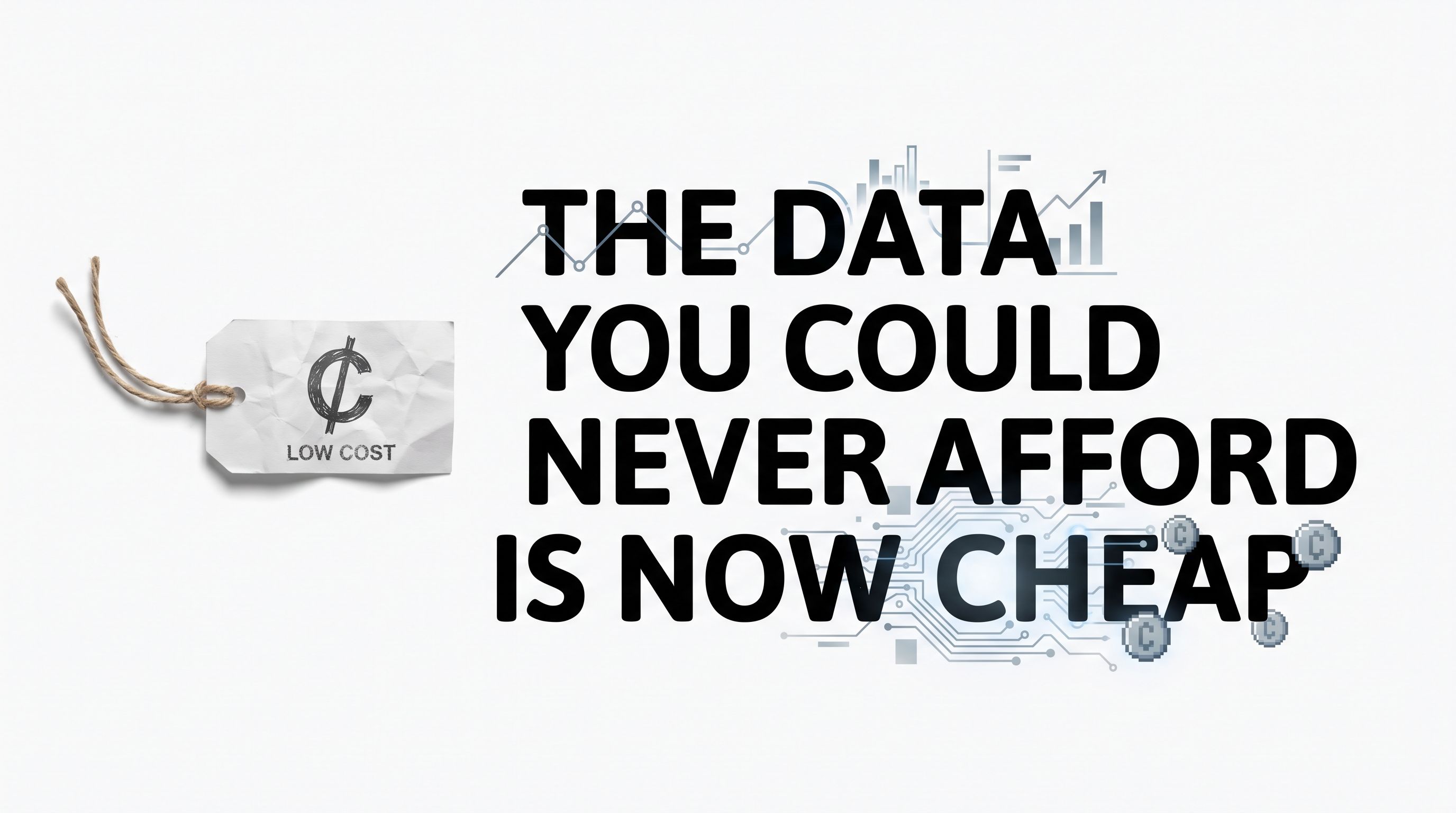 The Data You Could Never Afford Is Now Cheap.